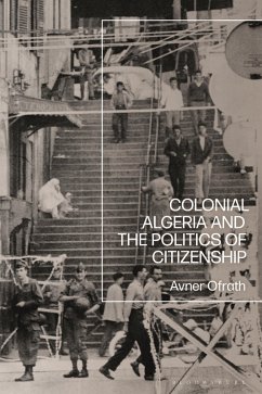 Colonial Algeria and the Politics of Citizenship (eBook, ePUB) - Ofrath, Avner