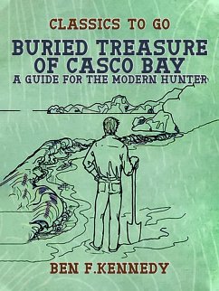 Buried Treasure of Casco Bay, A Guide for the Modern Hunter (eBook, ePUB) - Kennedy, Ben F.