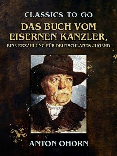 Das Buch vom eisernen Kanzler, Eine Erzählung für Deutschlands Jugend (eBook, ePUB) - Ohorn, Anton