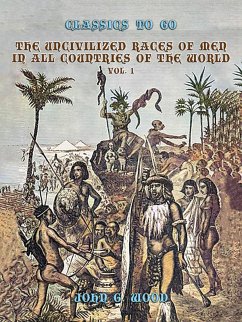 The Uncivilized Races of Men in All Coutries of the World, Vol. 1 (eBook, ePUB) - Wood, John G.
