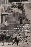 Colonial Algeria and the Politics of Citizenship (eBook, PDF)