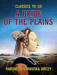 A Bride Of The Plains (eBook, ePUB) - Orczy, Baroness Emmuska
