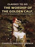 The Worship of the Golden Calf, A Story of Wage-Slavery in Massachusetts (eBook, ePUB)