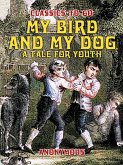 My Bird And My Dog, A Tale for Youth (eBook, ePUB)
