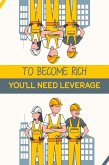 To Become Rich You'll Need Leverage (Financial Freedom, #77) (eBook, ePUB)