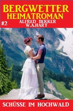 Bergwetter Heimatroman 2: Schüsse im Hochwald (eBook, ePUB) - Bekker, Alfred; Hary, W. A.