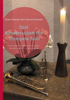 Drei Konzertsuiten für Trompete Solo (eBook, ePUB) - Bach, Johann Sebastian; Schnebel, Eberhard