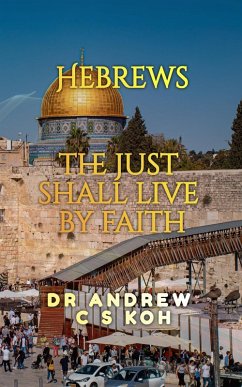 Hebrews: the Just Shall Live by Faith (Non Pauline and General Epistles, #1) (eBook, ePUB) - Koh, Andrew C S