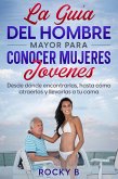 La guía del hombre mayor para conocer mujeres jóvenes: Desde dónde encontrarlas, hasta cómo atraerlas y llevarlas a tu cama. (eBook, ePUB)