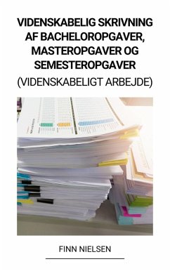 Videnskabelig Skrivning af Bacheloropgaver, Masteropgaver og Semesteropgaver (Videnskabeligt Arbejde) (eBook, ePUB) - Nielsen, Finn