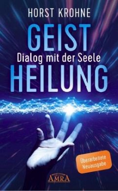 GEISTHEILUNG - DIALOG MIT DER SEELE: Wenn der Körper nach der Seele ruft (Überarbeitete Neuausgabe) - Krohne, Horst;Peppler, Antonie