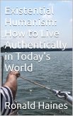 Existential Humanism: How to Live Authentically in Today's World (eBook, ePUB)