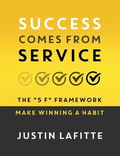 Success Comes From Service: The 5 F Framework - Make Winning A Habit﻿ - Lafitte, Justin