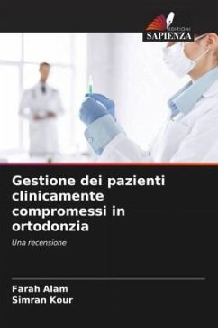 Gestione dei pazienti clinicamente compromessi in ortodonzia - Alam, Farah;Kour, Simran