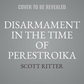 Disarmament in the Time of Perestroika: Arms Control and the End of the Soviet Union; A Personal Journal