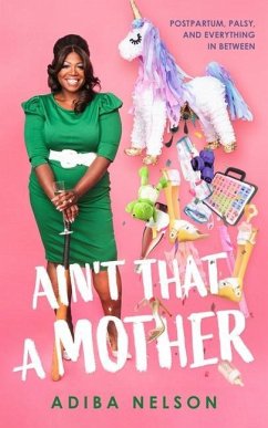 Ain't That a Mother: Postpartum, Palsy, and Everything in Between - Nelson, Adiba