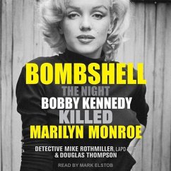 Bombshell: The Night Bobby Kennedy Killed Marilyn Monroe - Thompson, Douglas; Rothmiller, Mike