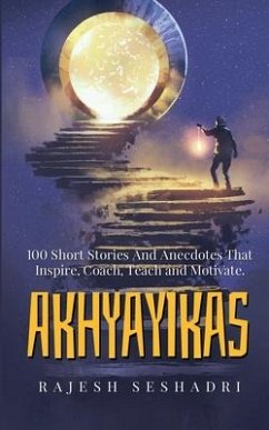 Akhyayikas - Book 1: 100 Short Stories and Anecdotes that Inspire, Coach, Teach and Motivate. - Rajesh Seshadri