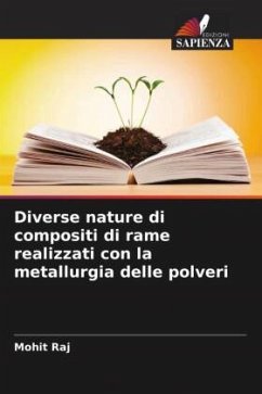 Diverse nature di compositi di rame realizzati con la metallurgia delle polveri - Raj, Mohit