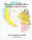 Flying on a Golden Moon: Poems from the Eyes of a Dreamer