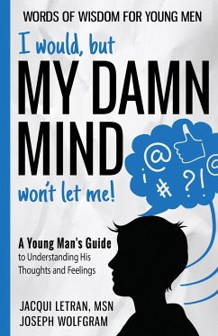 I would, but MY DAMN MIND won't let me! A Young Man's Guide to Understanding His Thoughts and Feelings - Letran, Jacqui; Wolfgram, Joseph