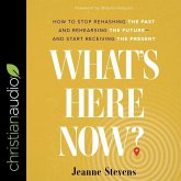 What's Here Now?: How to Stop Rehashing the Past and Rehearsing the Future--And Start Receiving the Present