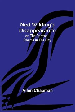 Ned Wilding's Disappearance; or, The Darewell Chums in the City - Chapman, Allen
