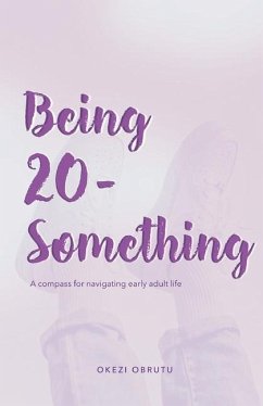 Being 20-Something: A compass for navigating early adult life - Obrutu, Okezi