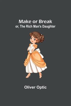 Make or Break; or, The Rich Man's Daughter - Optic, Oliver