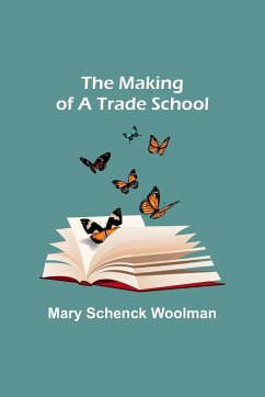 The Making of a Trade School - Schenck Woolman, Mary