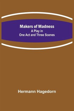 Makers of Madness; A Play in One Act and Three Scenes - Hagedorn, Hermann