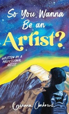 So You Wanna Be an Artist?: Written by a Professional Artist - Andrews, Gianna