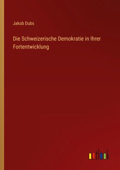 Die Schweizerische Demokratie in Ihrer Fortentwicklung