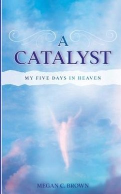 A Catalyst: My Five Days in Heaven - Brown, Megan C.