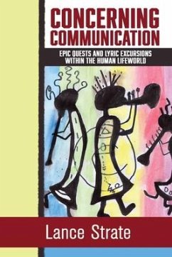 Concerning Communication: Epic Quests and Lyric Excursions Within the Human Lifeworld - Strate, Lance