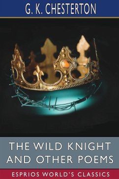 The Wild Knight and Other Poems (Esprios Classics) - Chesterton, G. K.