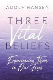 Three Vital Beliefs: Experiencing Them in Our Lives