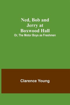 Ned, Bob and Jerry at Boxwood Hall; Or, The Motor Boys as Freshmen - Young, Clarence