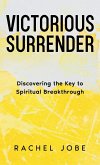 Victorious Surrender: Discovering the Key to Spiritual Breakthrough