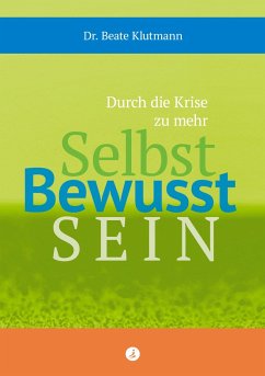 Durch die Krise zu mehr Selbst Bewusst Sein - Klutmann, Beate