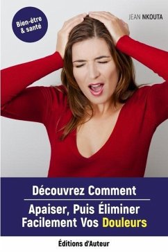 Découvrez Comment Apaiser, Puis Eliminer Facilement Vos Douleurs - Nkouta, Jean