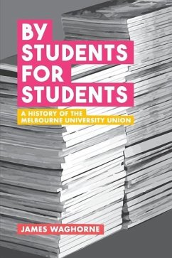 By Students, For Students: A History of the Melbourne University Union - Waghorne, James