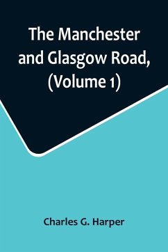 The Manchester and Glasgow Road, (Volume 1); This Way to Gretna Green - G. Harper, Charles