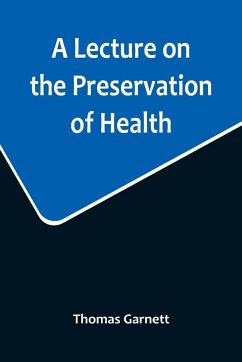 A Lecture on the Preservation of Health - Garnett, Thomas