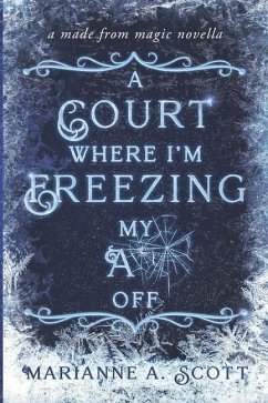 A Court Where I'm Freezing My A** Off: A Made from Magic Novella - Scott, Marianne A.
