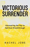 Victorious Surrender: Discovering the Key to Spiritual Breakthrough