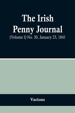 The Irish Penny Journal, (Volume I) No. 30, January 23, 1841 - Various