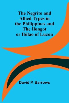 The Negrito and Allied Types in the Philippines and The Ilongot or Ibilao of Luzon - P. Barrows, David