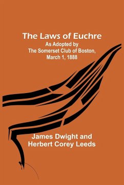 The Laws of Euchre; As adopted by the Somerset Club of Boston, March 1, 1888 - Dwight, James; Leeds, Herbert Corey