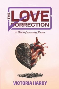 The Love Correction: 12 Tools to Overcoming Trauma - Hardy, Victoria